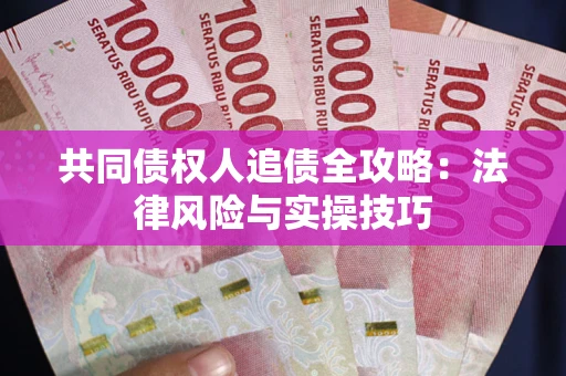 济南共同债权人追债全攻略：法律风险与实操技巧