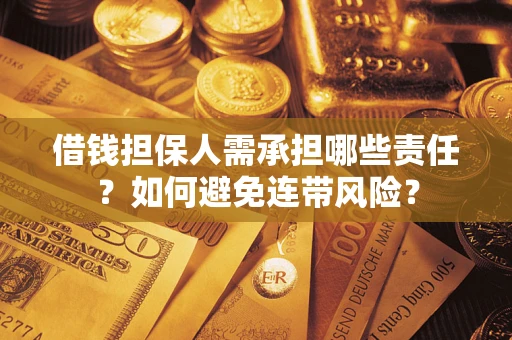 济南借钱担保人需承担哪些责任？如何避免连带风险？