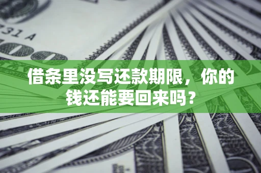 济南借条里没写还款期限，你的钱还能要回来吗？