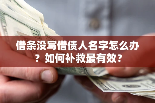 济南借条没写借债人名字怎么办？如何补救最有效？