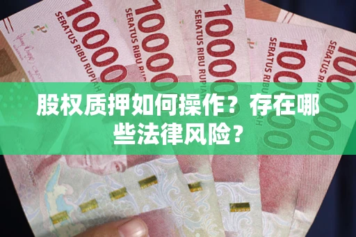 济南股权质押如何操作？存在哪些法律风险？
