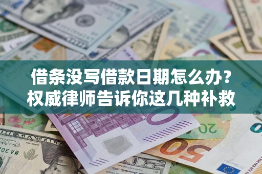 济南借条没写借款日期怎么办？权威律师告诉你这几种补救方法！