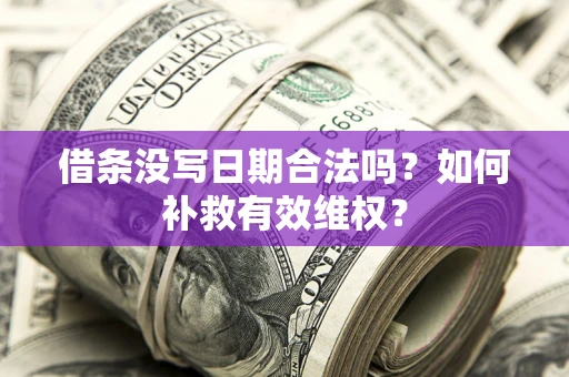 济南借条没写日期合法吗？如何补救有效维权？