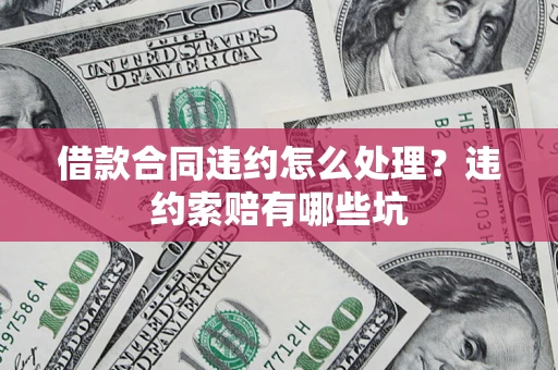 济南借款合同违约怎么处理？违约索赔有哪些坑