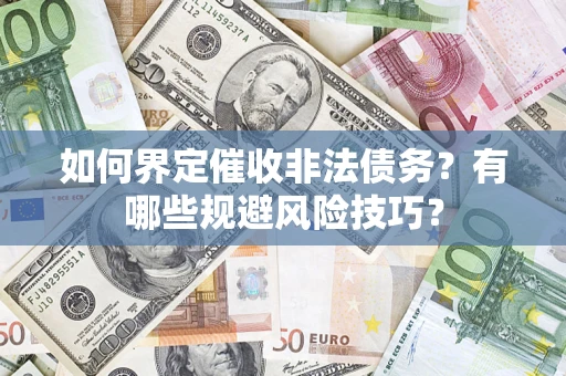 济南如何界定催收非法债务？有哪些规避风险技巧？