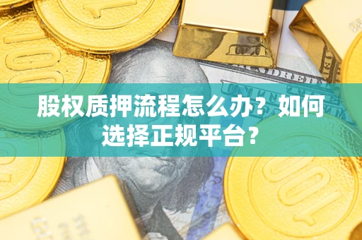 济南股权质押流程怎么办？如何选择正规平台？