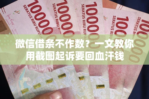 济南微信借条不作数？一文教你用截图起诉要回血汗钱