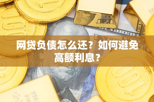 济南网贷负债怎么还？如何避免高额利息？