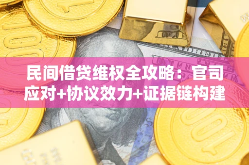 济南民间借贷维权全攻略：官司应对+协议效力+证据链构建指南