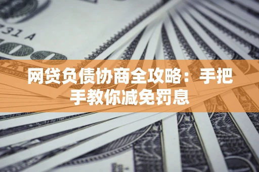 济南网贷负债协商全攻略：手把手教你减免罚息