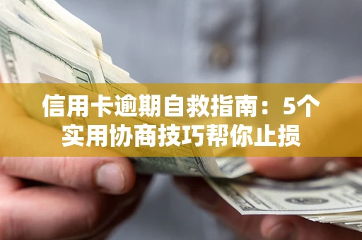济南信用卡逾期自救指南：5个实用协商技巧帮你止损
