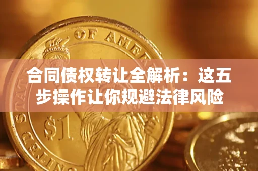 济南合同债权转让全解析：这五步操作让你规避法律风险