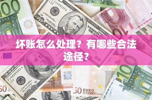 济南坏账怎么处理？有哪些合法途径？