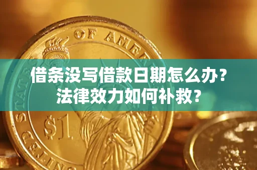 济南借条没写借款日期怎么办？法律效力如何补救？