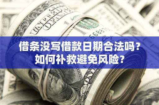 济南借条没写借款日期合法吗？如何补救避免风险？