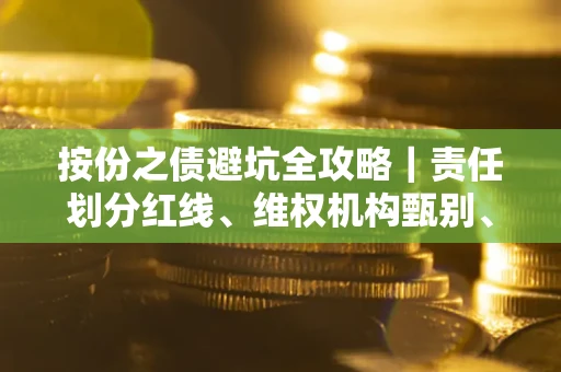 济南按份之债避坑全攻略｜责任划分红线、维权机构甄别、纠纷处理全流程拆解