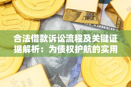 济南合法借款诉讼流程及关键证据解析：为债权护航的实用指南