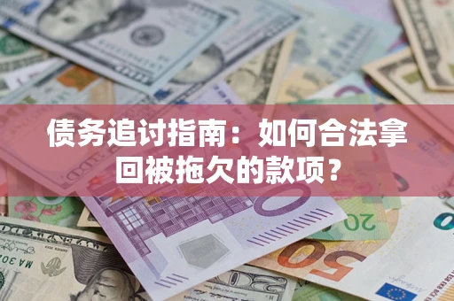 济南债务追讨指南：如何合法拿回被拖欠的款项？