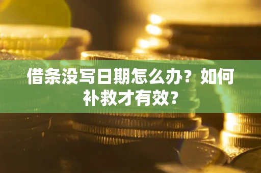 济南借条没写日期怎么办？如何补救才有效？