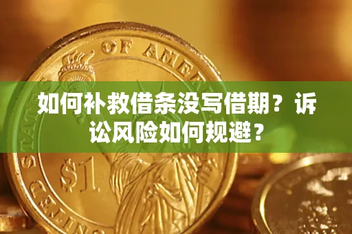 济南如何补救借条没写借期？诉讼风险如何规避？