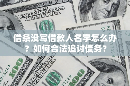 济南借条没写借款人名字怎么办？如何合法追讨债务？