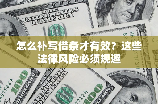 济南怎么补写借条才有效？这些法律风险必须规避