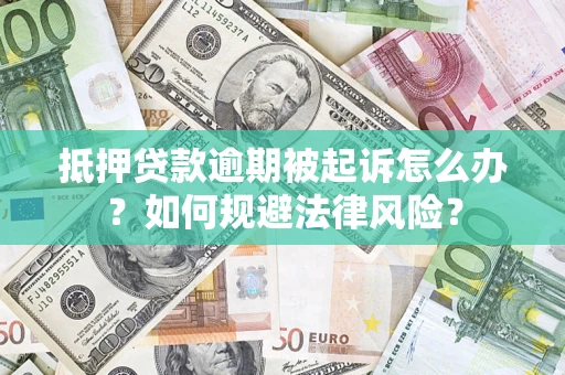 济南抵押贷款逾期被起诉怎么办？如何规避法律风险？