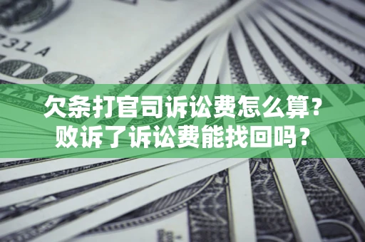 济南欠条打官司诉讼费怎么算？败诉了诉讼费能找回吗？