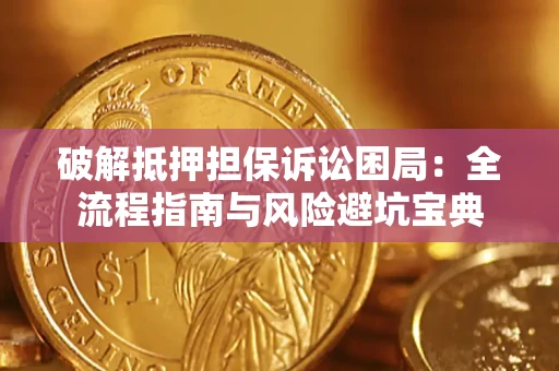 济南破解抵押担保诉讼困局：全流程指南与风险避坑宝典