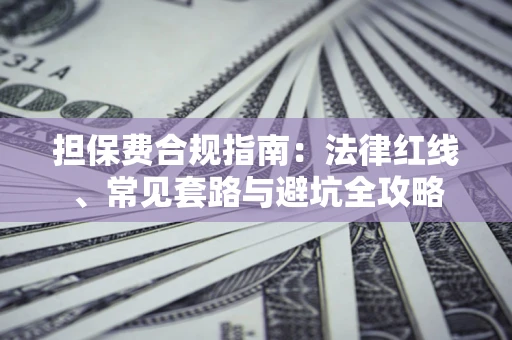 济南担保费合规指南：法律红线、常见套路与避坑全攻略