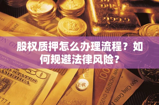 济南股权质押怎么办理流程？如何规避法律风险？