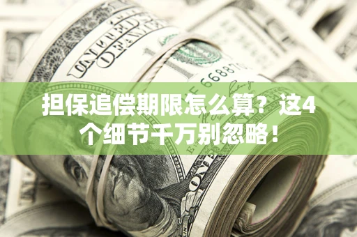 济南担保追偿期限怎么算？这4个细节千万别忽略！