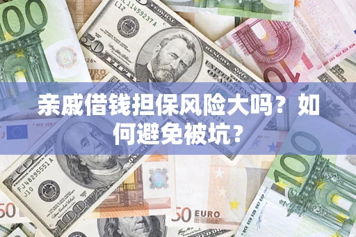 济南亲戚借钱担保风险大吗？如何避免被坑？