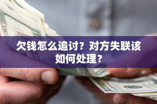 济南欠钱怎么追讨？对方失联该如何处理？
