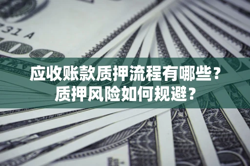 济南应收账款质押流程有哪些？质押风险如何规避？