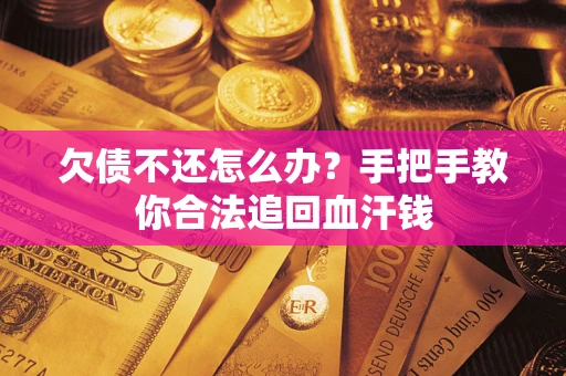 济南欠债不还怎么办?手把手教你合法追回血汗钱 济南欠债不还怎么办?手把手教你合法追回血汗钱