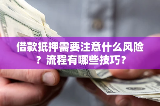 济南借款抵押需要注意什么风险？流程有哪些技巧？