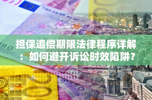 济南担保追偿期限法律程序详解：如何避开诉讼时效陷阱？