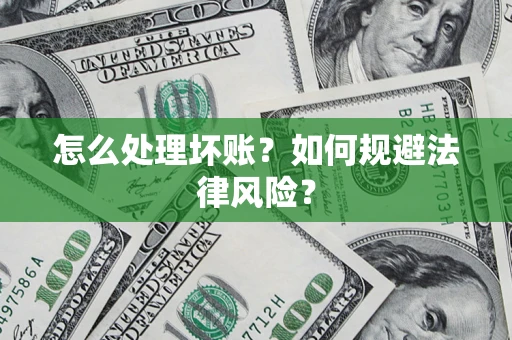济南怎么处理坏账？如何规避法律风险？