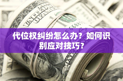 济南代位权纠纷怎么办？如何识别应对技巧？
