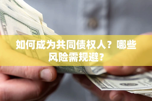 济南如何成为共同债权人？哪些风险需规避？