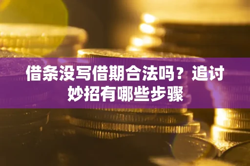 济南借条没写借期合法吗？追讨妙招有哪些步骤