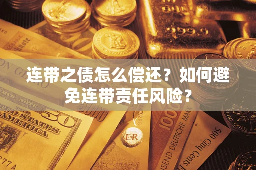 济南连带之债怎么偿还？如何避免连带责任风险？