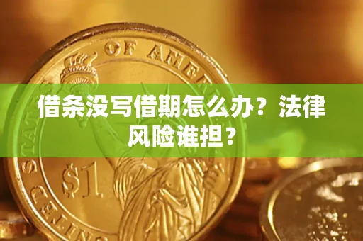 济南借条没写借期怎么办？法律风险谁担？